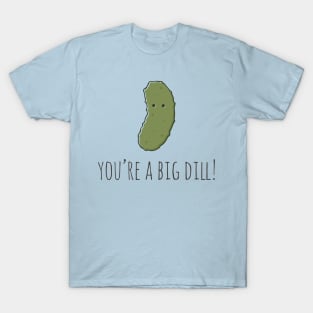 You're A Big Dill! T-Shirt